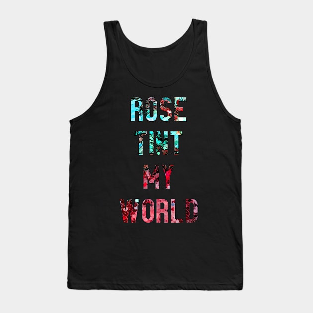 Rose Tint my World Tank Top by TheatreThoughts